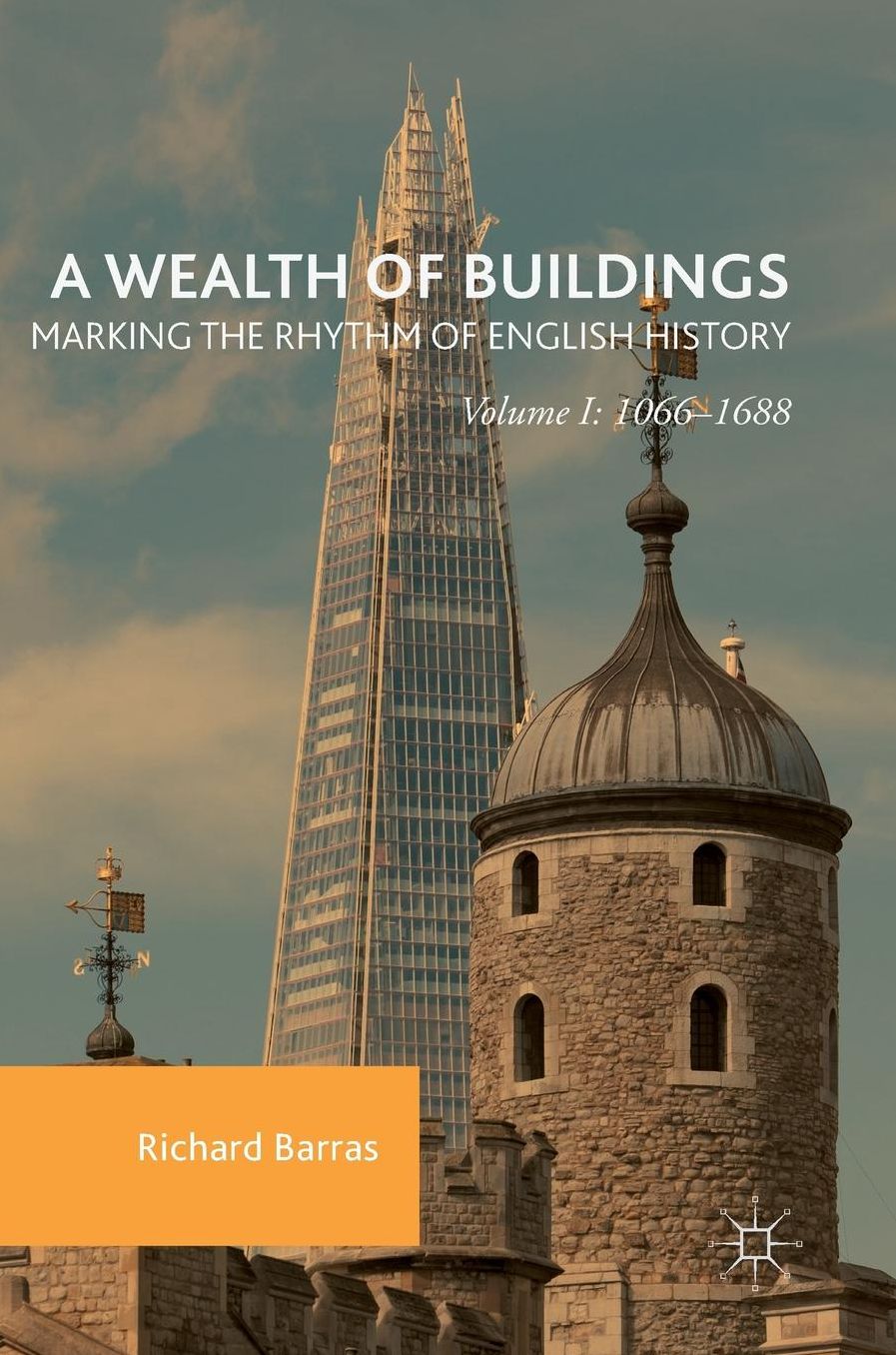 A Wealth of Buildings: Marking the Rhythm of English History: Volume I: 1066-1688