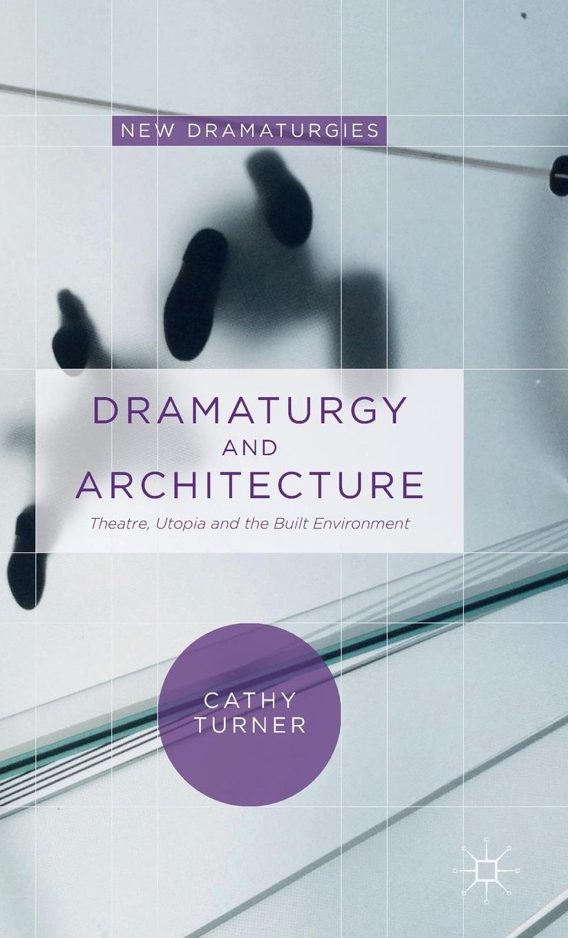 Dramaturgy and Architecture: Theatre, Utopia and the Built Environment