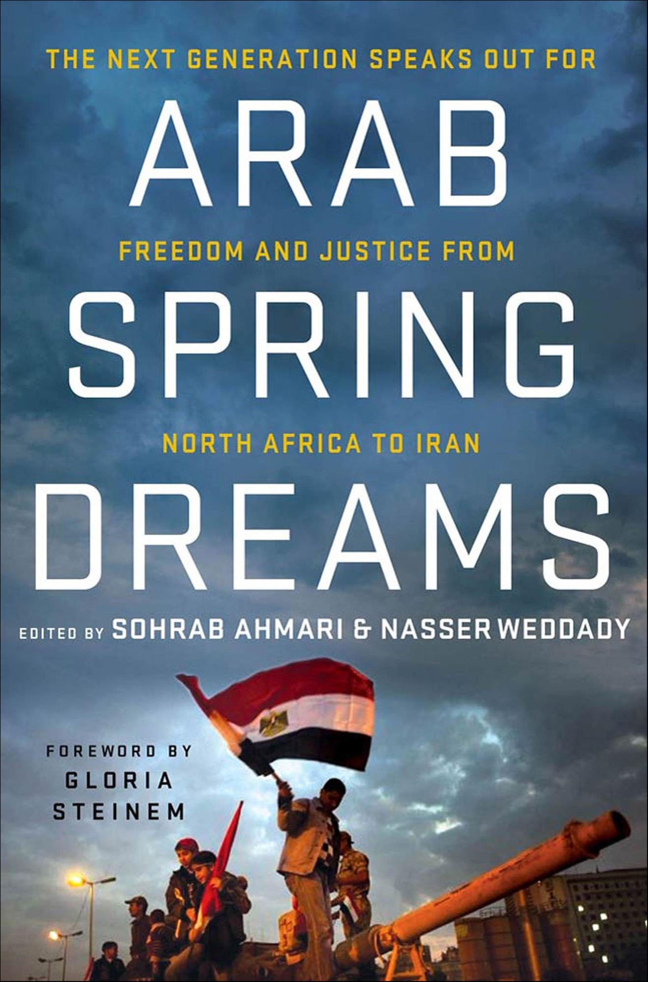 Arab Spring Dreams: The Next Generation Speaks Out for Freedom and Justice from North Africa to Iran