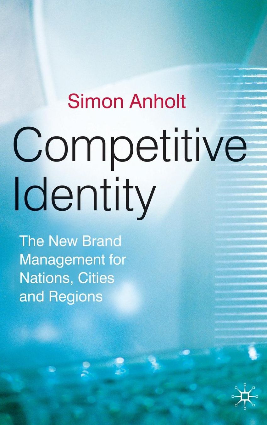 Competitive Identity: The New Brand Management for Nations, Cities and Regions