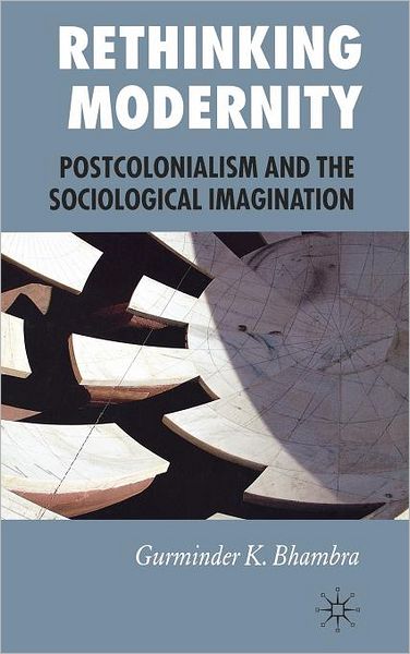Rethinking Modernity: Postcolonialism and the Sociological Imagination