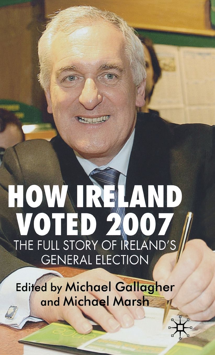 How Ireland Voted 2007: The Full Story of Ireland's General Election