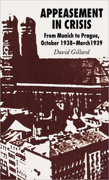 Appeasement in Crisis: From Munich to Prague, October 1938 - March 1939