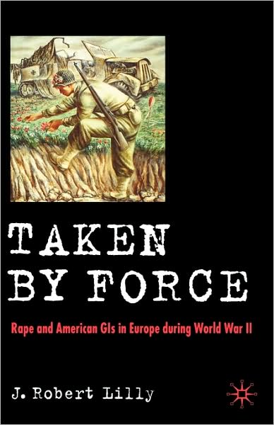 Taken by Force: Rape and American GIs in Europe during World War II