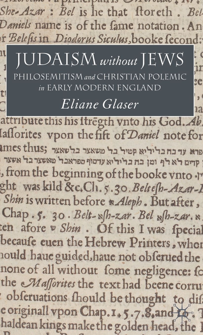 Judaism Without Jews: Philosemitism and Christian Polemic in Early Modern England