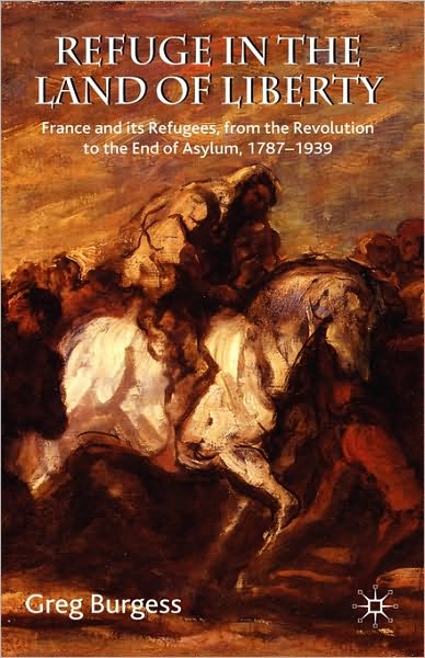 Refuge in the Land of Liberty: France and its Refugees, from the Revolution to the End of Asylum, 1787-1939