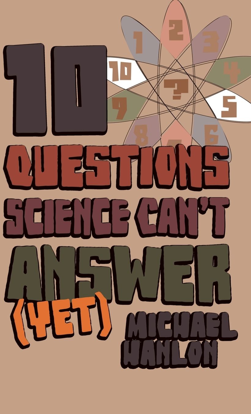 Ten Questions Science Can't Answer (Yet!): A Guide to the Scientific Wilderness