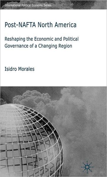 Post-NAFTA North America: Reshaping the Economic and Political Governance of a Changing Region