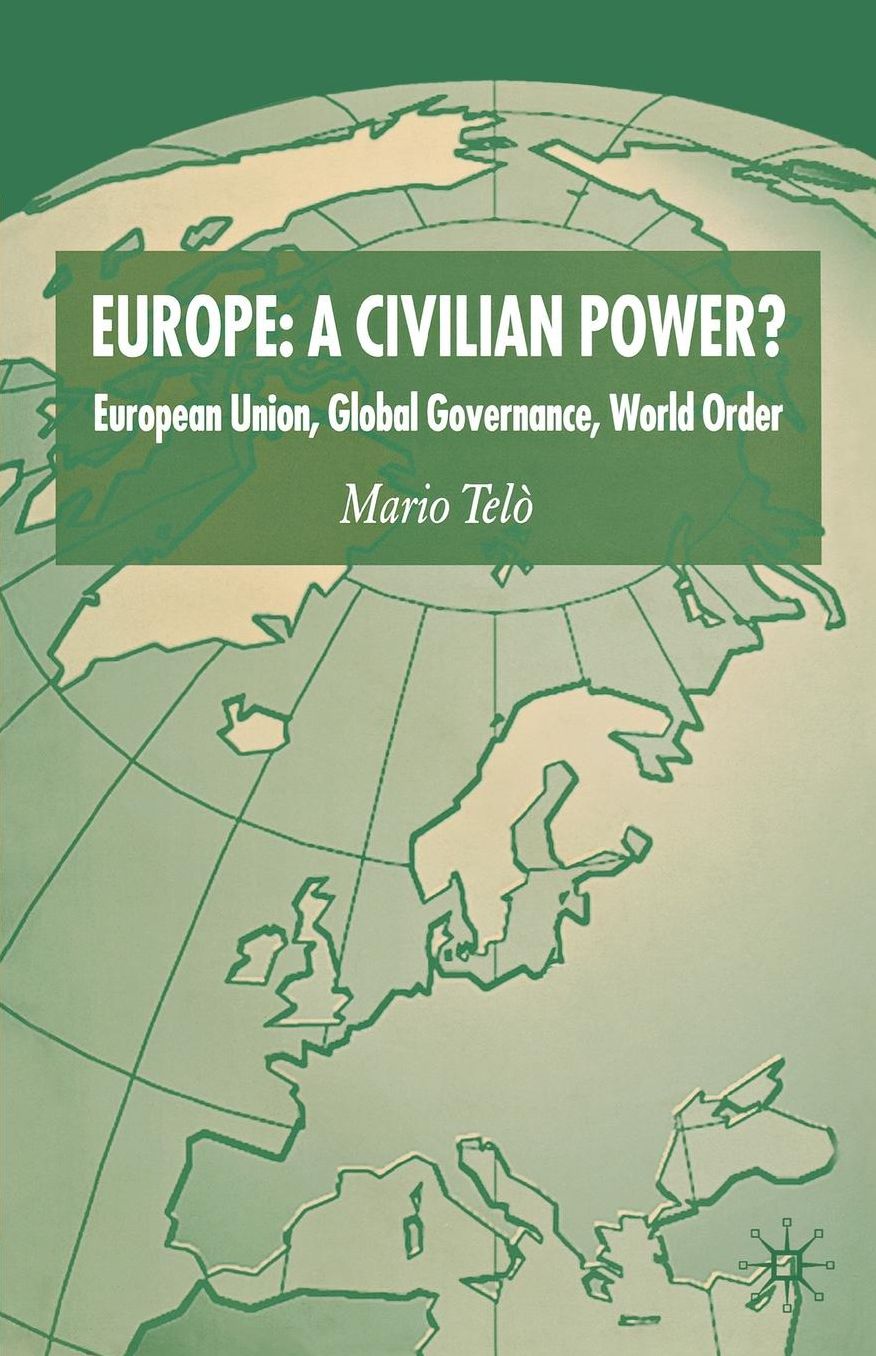 Europe: A Civilian Power?: European Union, Global Governance, World Order