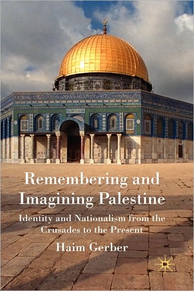 Remembering and Imagining Palestine: Identity and Nationalism from the Crusades to the Present