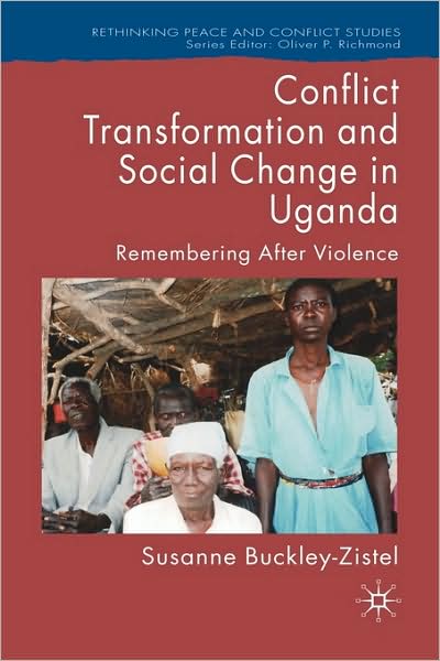 Conflict Transformation and Social Change in Uganda: Remembering after Violence
