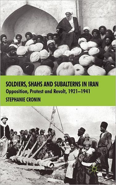 Soldiers, Shahs and Subalterns in Iran: Opposition, Protest and Revolt, 1921-1941