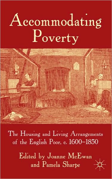 Accommodating Poverty: The Housing and Living Arrangements of the English Poor, c. 1600-1850