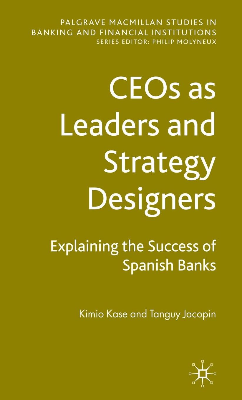 CEOs as Leaders and Strategy Designers: Explaining the Success of Spanish Banks: Explaining the Success of Spanish Banks