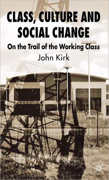 Class, Culture and Social Change: On the Trail of the Working Class