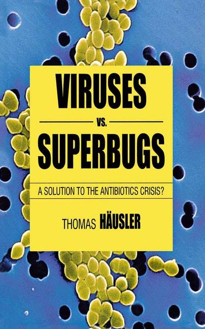 Viruses Vs. Superbugs: A Solution to the Antibiotics Crisis?