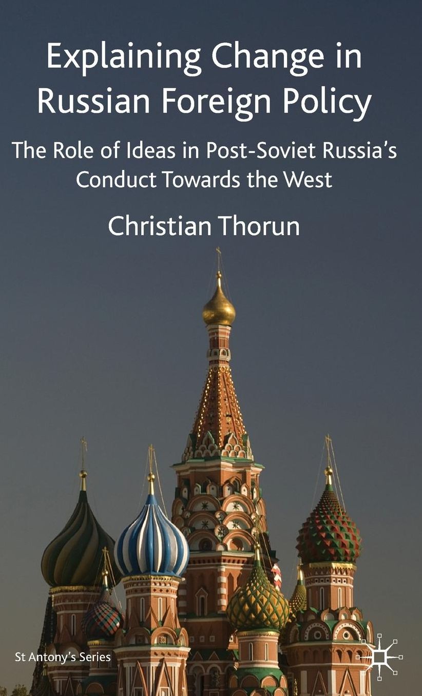 Explaining Change in Russian Foreign Policy: The Role of Ideas in POST-SOVIET Russia's Conduct towards the West
