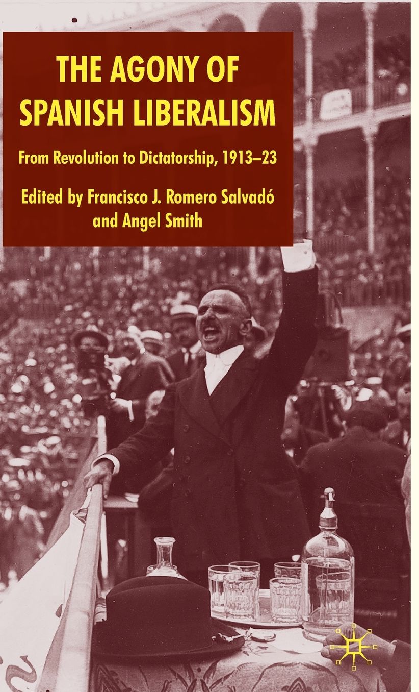 The Agony of Spanish Liberalism: From Revolution to Dictatorship 1913-23