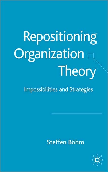Repositioning Organization Theory: Impossibilities and Strategies