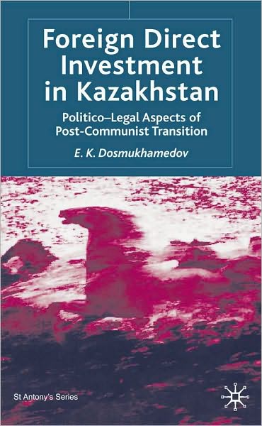 Foreign Direct Investment in Kazakhstan: Politico-Legal Aspects of Post-Communist Transition