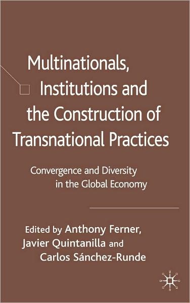 Multinationals, Institutions and the Construction of Transnational Practices: Convergence and Diversity in the Global Economy