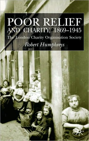 Poor Relief and Charity,1869-1945: The London Charity Organisation Society