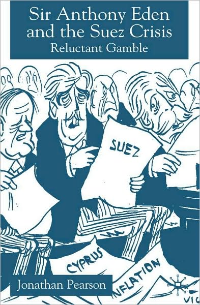 Sir Anthony Eden and the Suez Crisis: Reluctant Gamble