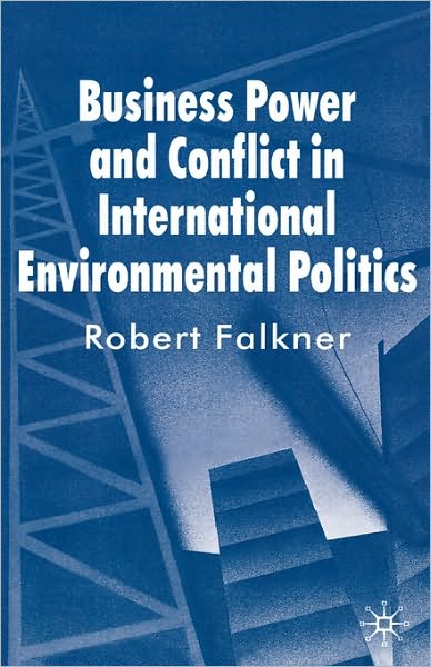 Business Power and Conflict in International Environmental Politics