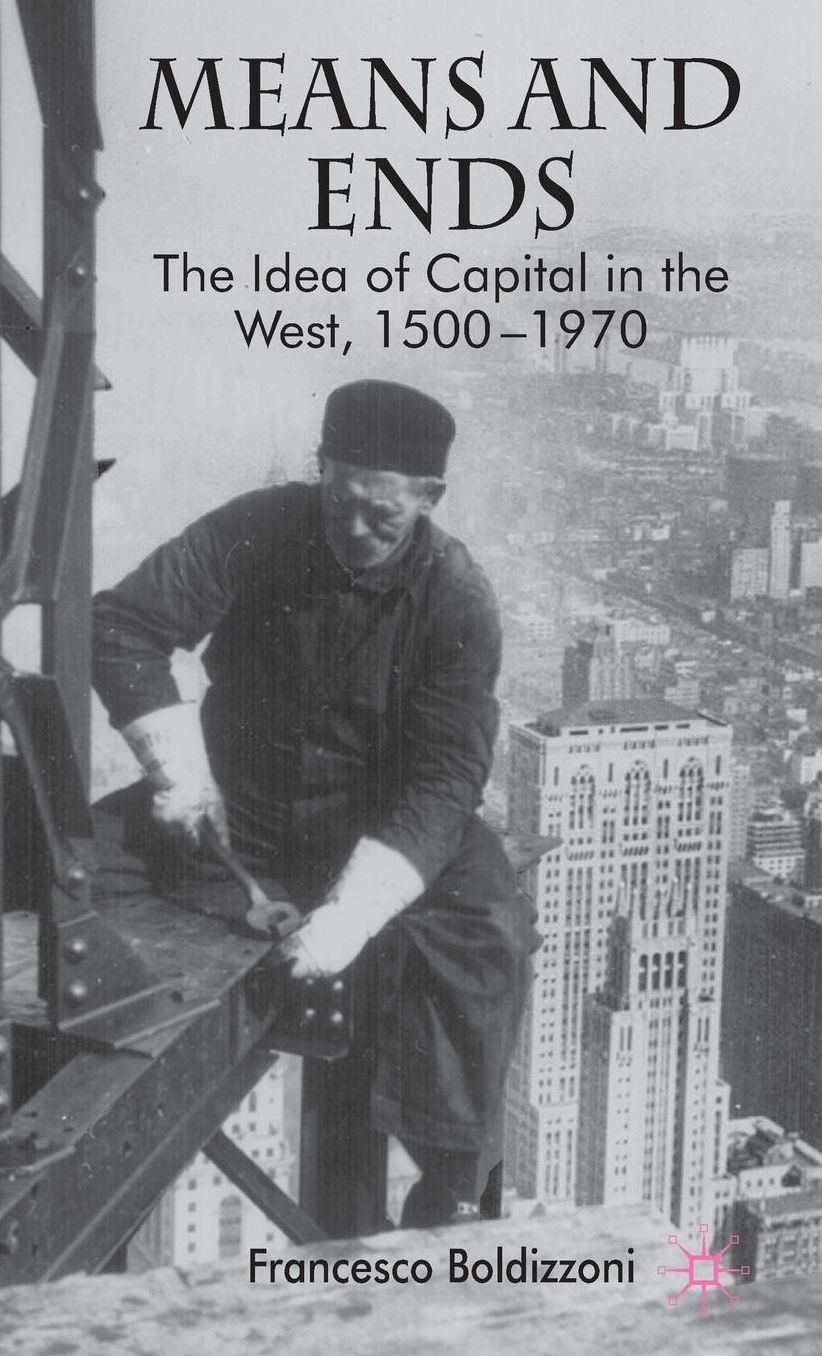 Means and Ends: The Idea of Capital in the West, 1500-1970