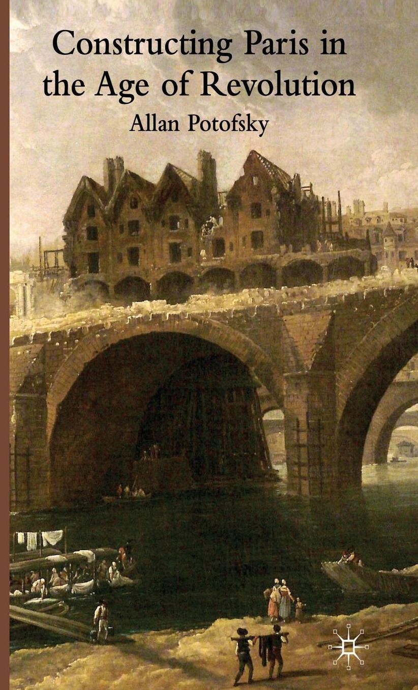 Constructing Paris in the Age of Revolution