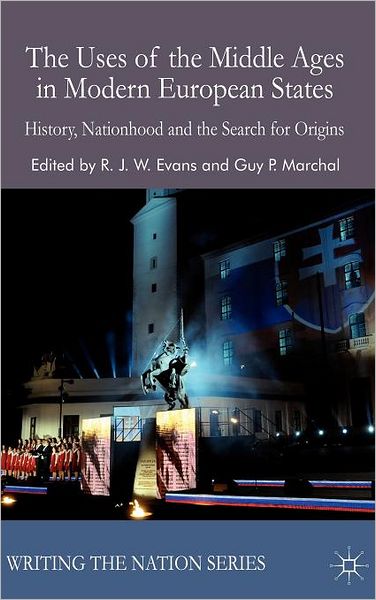 The Uses of the Middle Ages in Modern European States: History, Nationhood and the Search for Origins