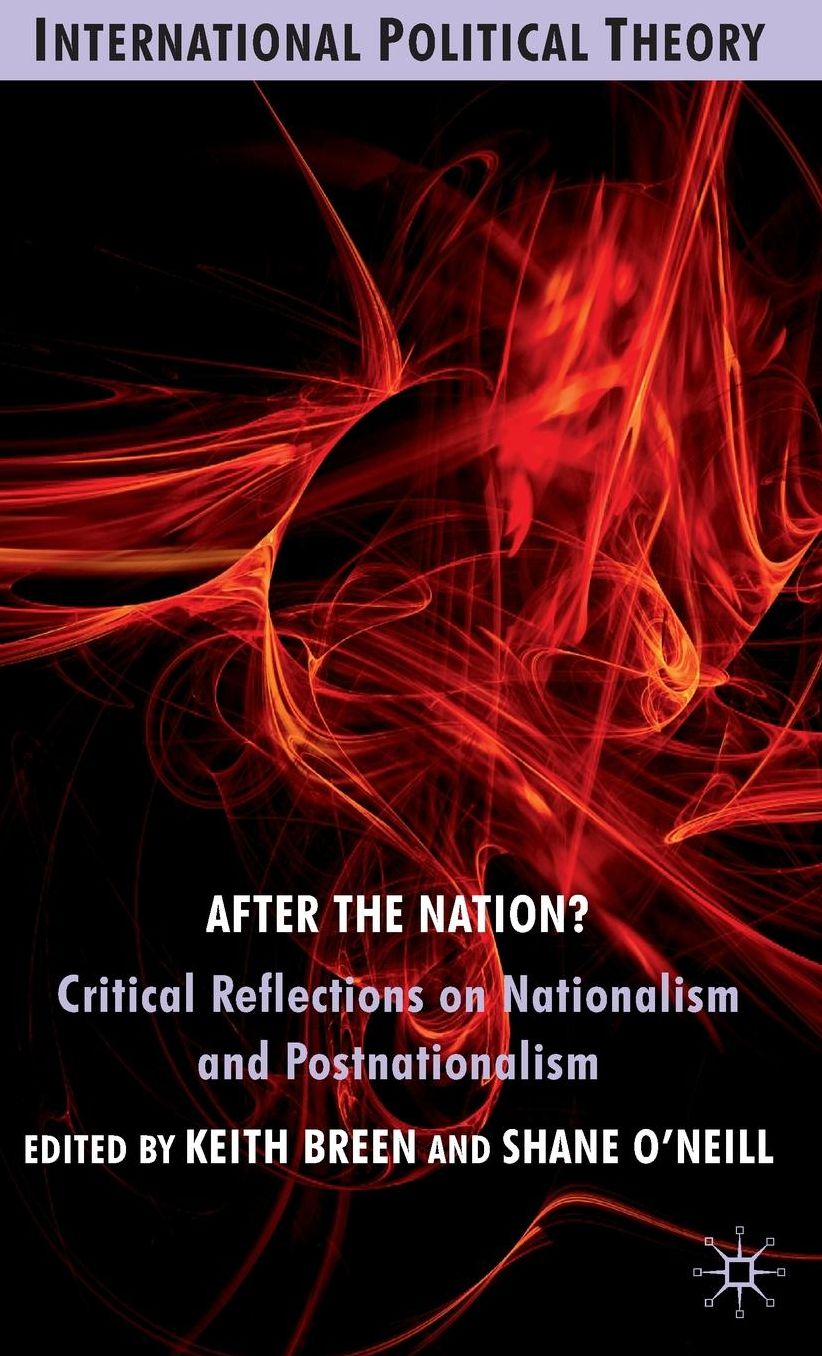 After the Nation?: Critical Reflections on Nationalism and Postnationalism