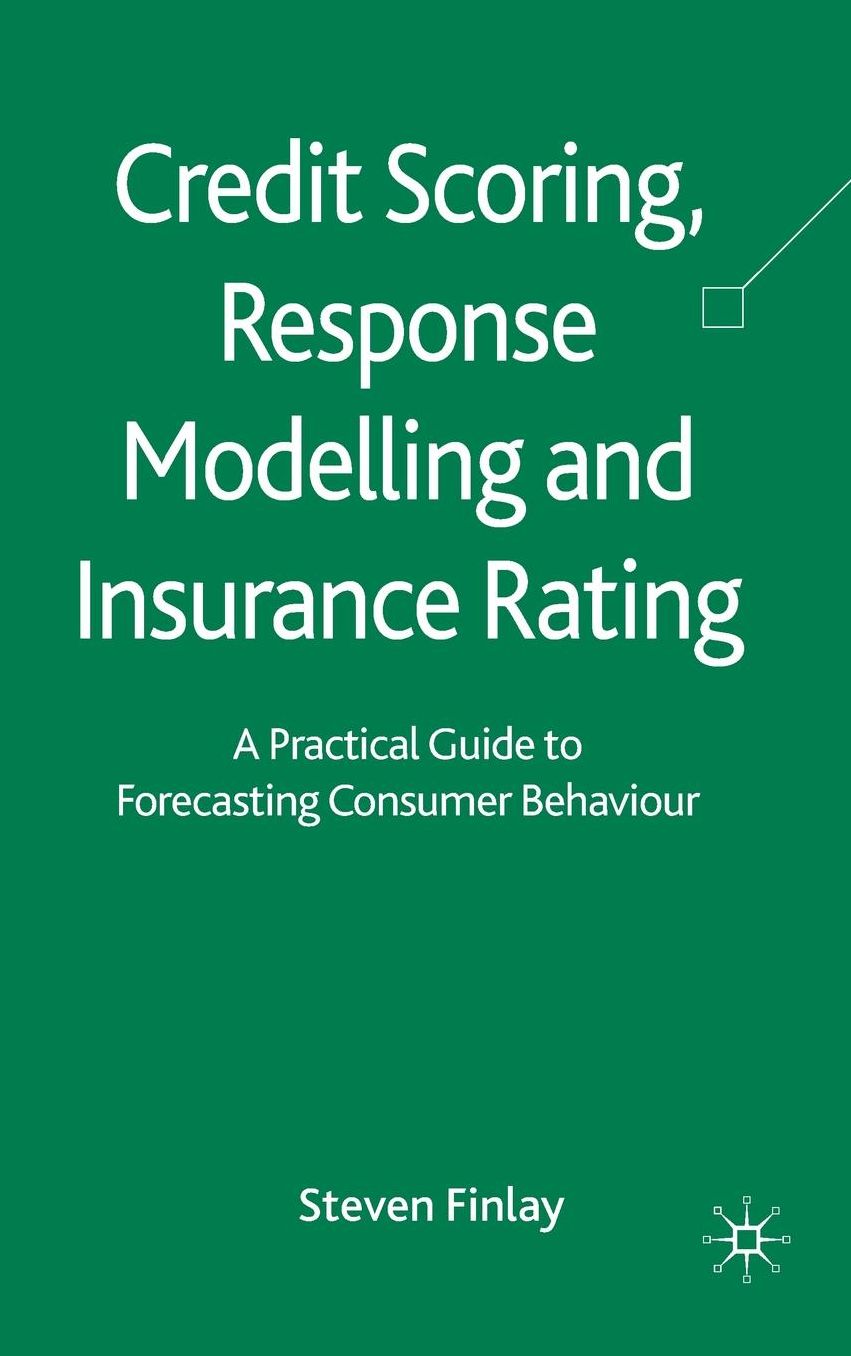Credit Scoring, Response Modelling and Insurance Rating: A Practical Guide to Forecasting Consumer Behaviour