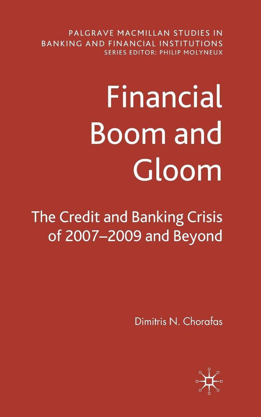 Financial Boom and Gloom: The Credit and Banking Crisis of 2007-2009 and Beyond