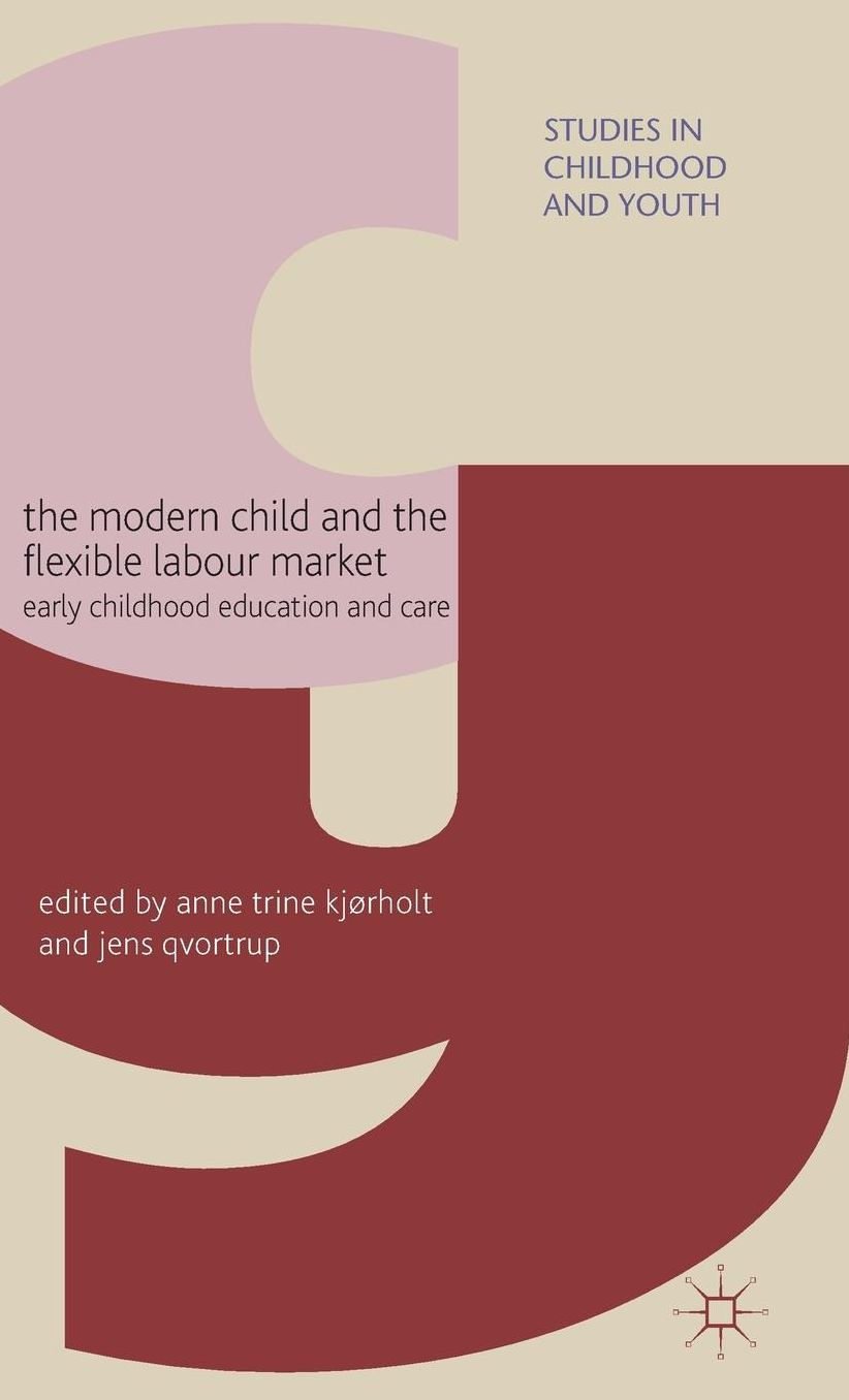 The Modern Child and the Flexible Labour Market: Early Childhood Education and Care