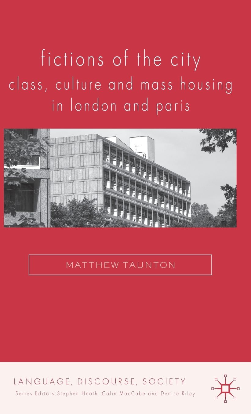 Fictions of the City: Class, Culture and Mass Housing in London and Paris