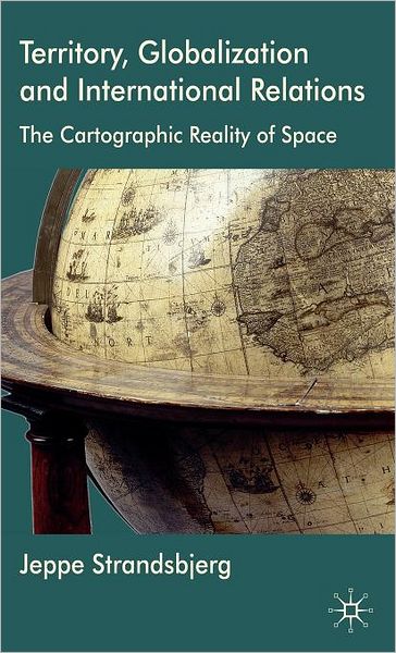 Territory, Globalization and International Relations: The Cartographic Reality of Space