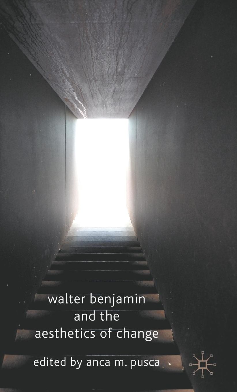 Walter Benjamin and the Aesthetics of Change