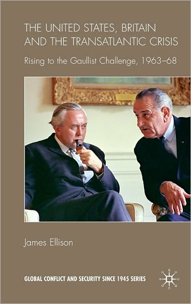 United States, Britain and the Transatlantic Crisis: Rising to the Gaullist Challenge, 1963-68