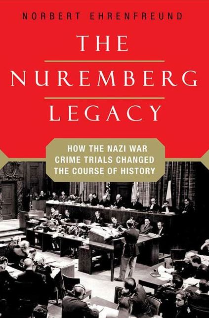 The Nuremberg Legacy: How the Nazi War Crimes Trials Changed the Course of History