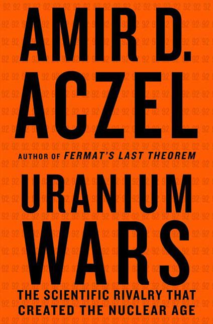 Uranium Wars: The Scientific Rivalry That Created the Nuclear Age