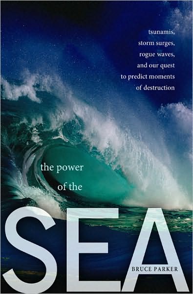 The Power of the Sea: Tsunamis, Storm Surges, Rogue Waves, and Our Quest to Predict Disasters