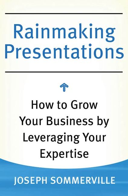 Rainmaking Presentations: How to Grow Your Business by Leveraging Your Expertise