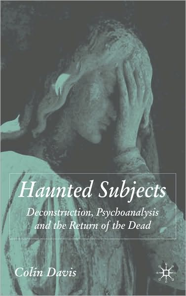 Haunted Subjects: Deconstruction, Psychoanalysis and the Return of the Dead