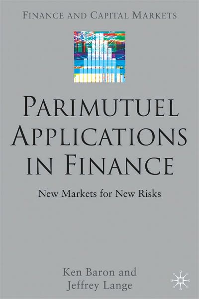 Parimutuel Applications In Finance: New Markets for New Risks (Finance and Capital Markets Series)