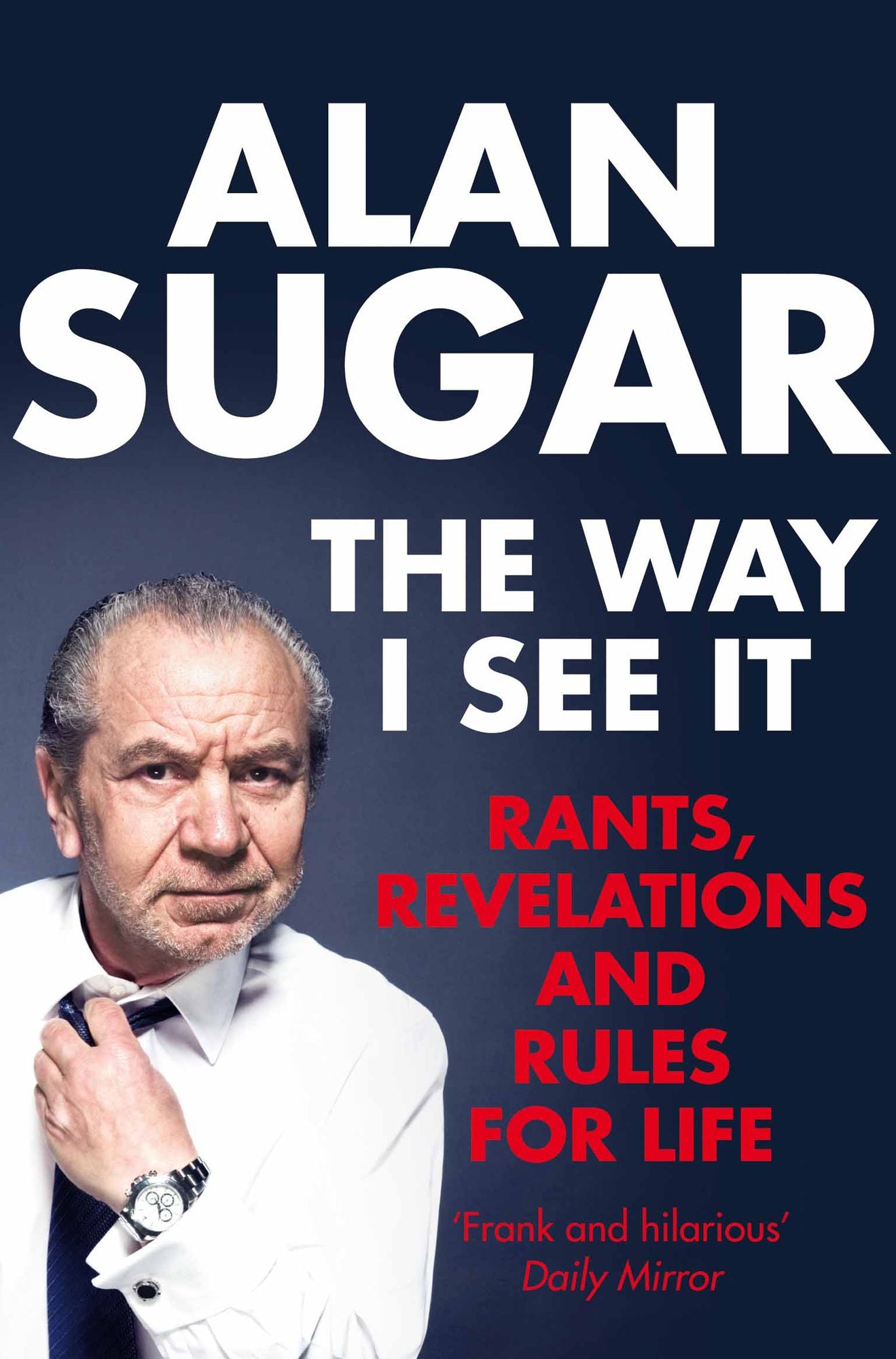 The Way I See It: Rants, Revelations And Rules For Life
