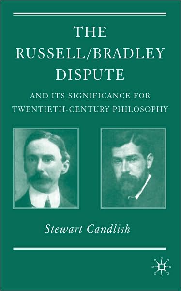 The Russell/Bradley Dispute And Its Significance For Twentieth-Century Philosophy