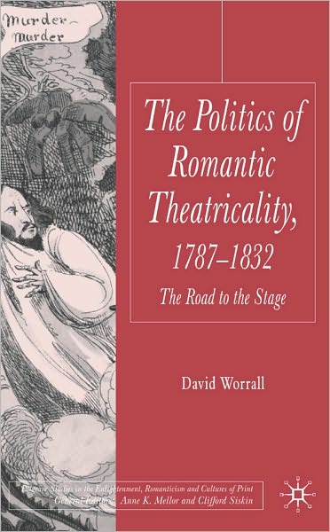 Politics Of Romantic Theatricality, 1787-1832