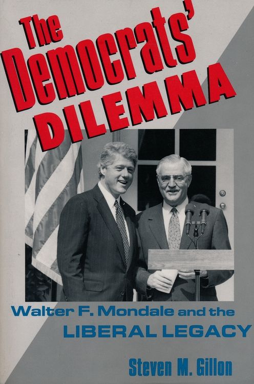 The Democrats' Dilemma: Walter F. Mondale and the Liberal Legacy