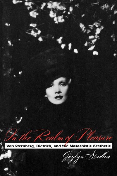 In the Realm of Pleasure: Von Sternberg, Dietrich, and Masochistic Aesthetic